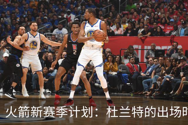 火箭新赛季计划：杜兰特的出场时间与球队的期望