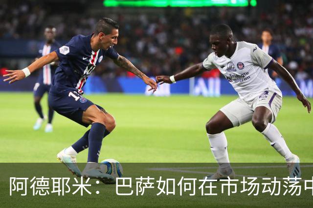 阿德耶米：巴萨如何在市场动荡中识别潜力